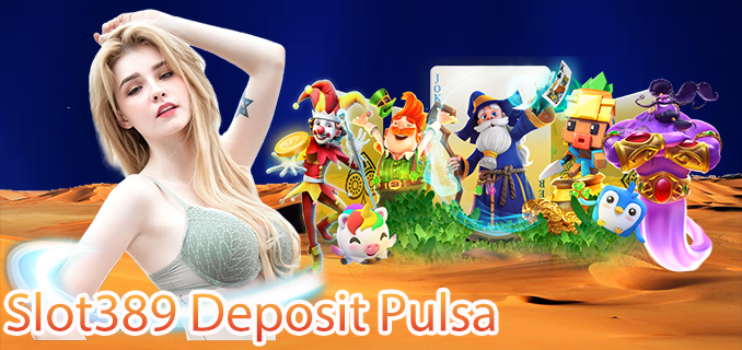 Slot389 Deposit Pulsa